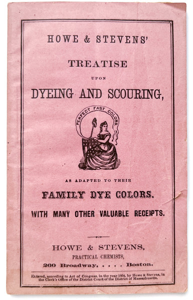 Howe & Stevens' Treatise Upon Dyeing and Scouring, as adapted to their family dye colors With Many Other Valuable Receipts.