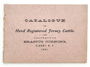 Catalogue of Herd Registered Jersey Cattle. Property of Erastus Corning, Albany N.Y. 1881