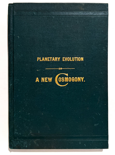 Planetary Evolution; or, A New Cosmogony, Being an explanation of planetary growth and life energy, upon the basis of chemical and electrical relations of the elements of nature.