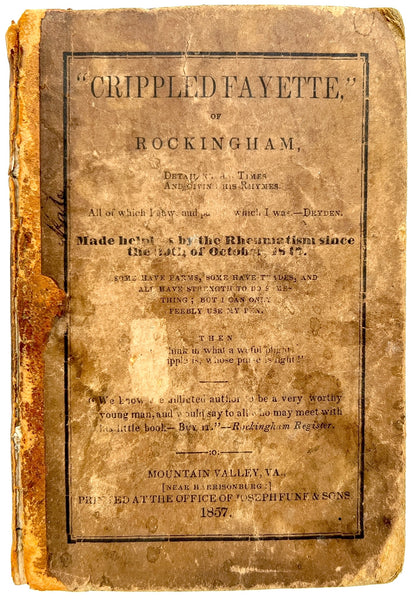 "Crippled Fayette," of Rockingham, detailing his times, and giving his rhymes... Made helpless by the rheumatism since the 20th of October, 1847.