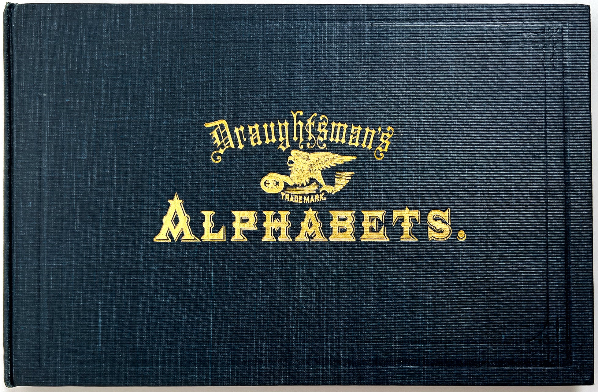 Draughtsman's Alphabets: A Series of Plain and Ornamental Alphabets Designed especially for Engineers, Architects, Draughtsmen, Engravers, Painters etc.
