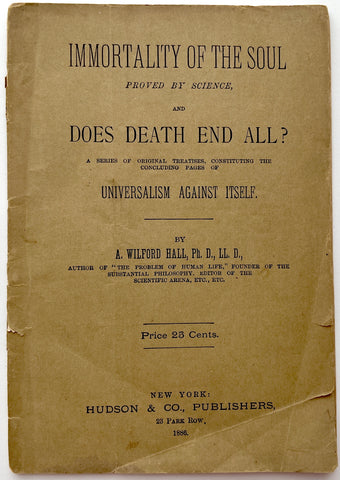 Immortality of the Soul Proved by Science, and Does Death End All? A Series of Original Treatises, Constituting the Concluding Pages of Universalism Against Itself